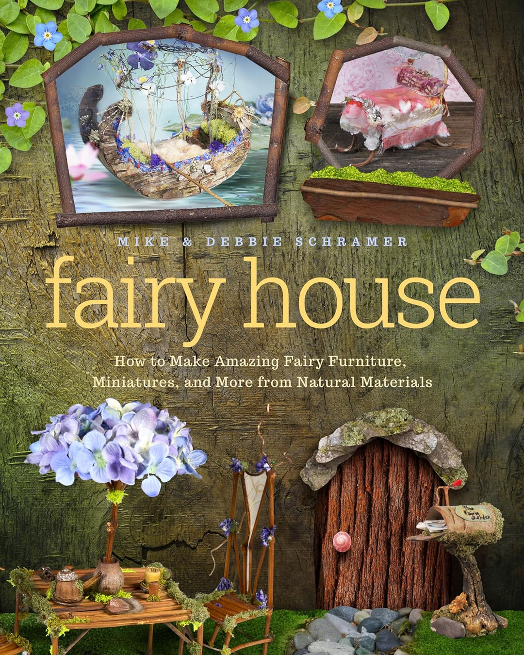 Fairy House: How to Make Amazing Fairy Furniture, Miniatures, and More from Natural Materials by Mike and Debbie Schramer