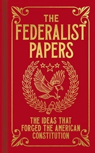 The Federalist Papers by Alexander Hamilton, James Madison, and John Jay