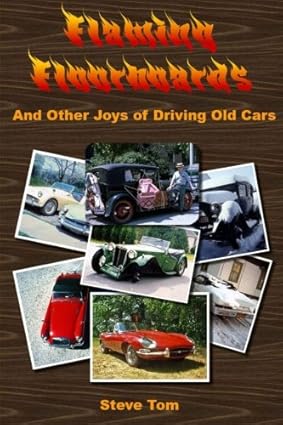 Flaming Floorboards and Other Joys of Driving Old Cars by Steve Tom