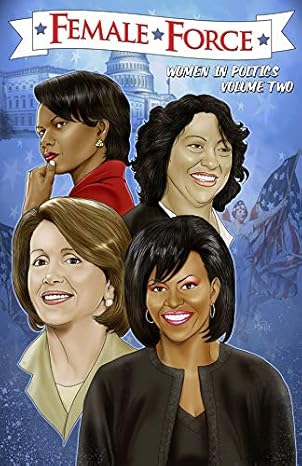 Female Force: More Women in Politics: Sonia Sotomayor, Michelle Obama, Nancy Pelosi and Condoleezza Rice: A Graphic Novel