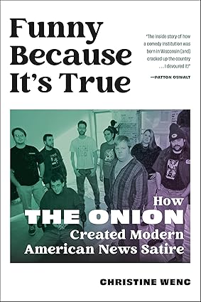 Funny Because It's True: How The Onion Created Modern American News Satire by Christine Wenc