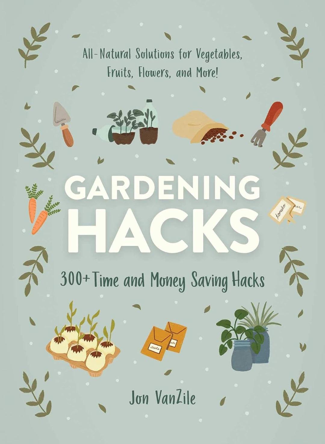 Gardening Hacks by Jon VanZile
