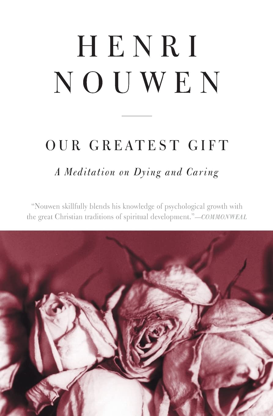 Our Greatest Gift: A Meditation on Dying and Caring by Henri Nouwen