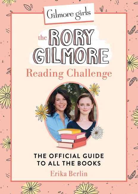 Gilmore Girls: The Rory Gilmore Reading Challenge - The Official Guide to All the Books by Erika Berlin (Hardcover)