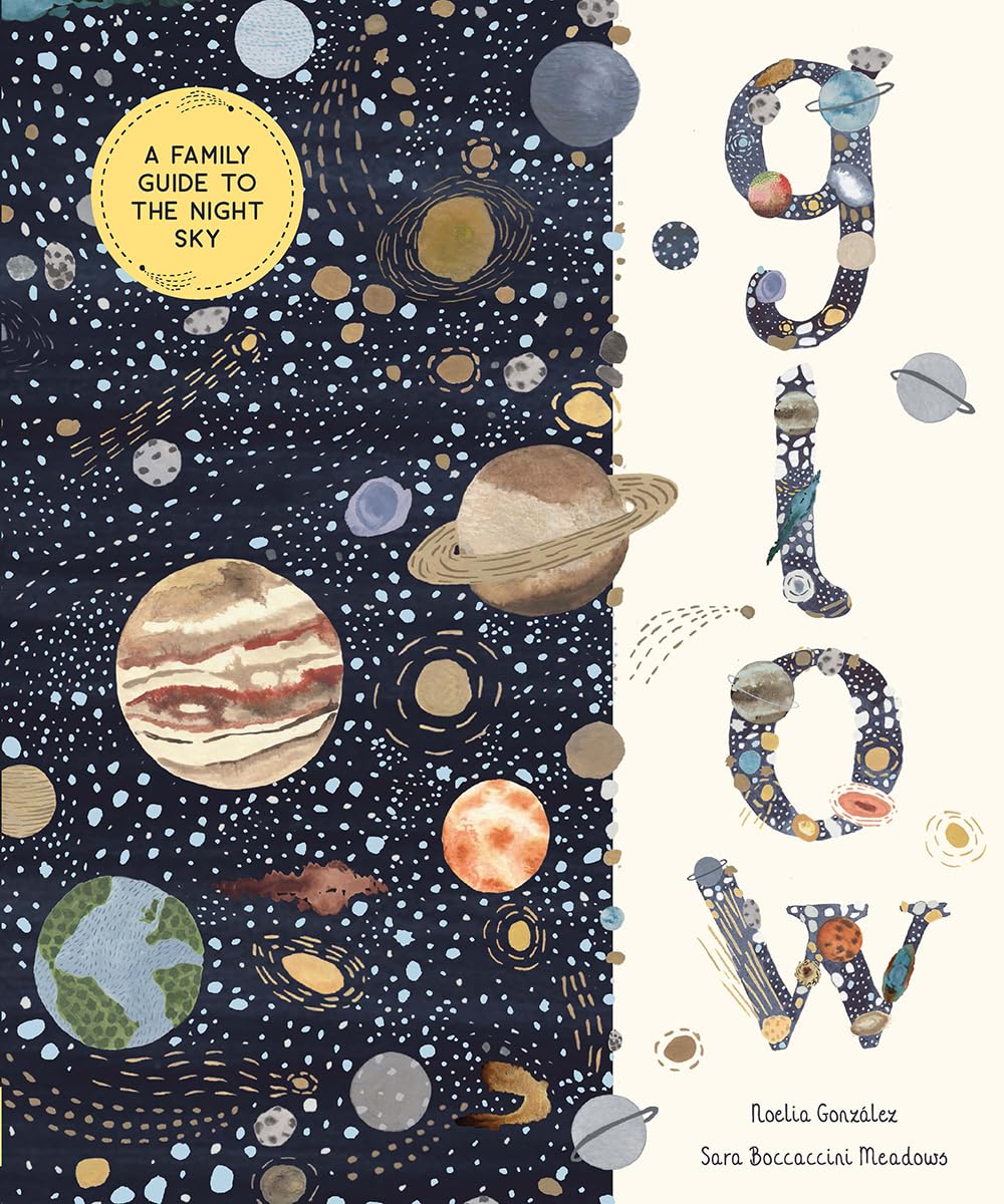 Glow: A Family Guide to the Night Sky by Noelia Gonzalez