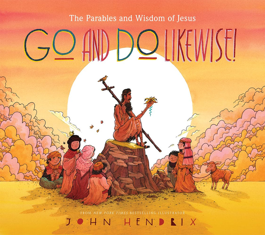 Go and Do Likewise: The Parables and Wisdom of Jesus by John Hendrix