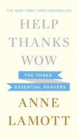 Help Thanks Wow: The Three Essential Prayers by Anne Lamott