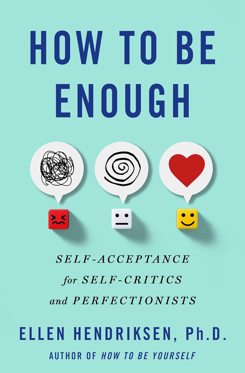 How to Be Enough: Self-Acceptance for Self-Critics and Perfectionists by Ellen Hendriksen