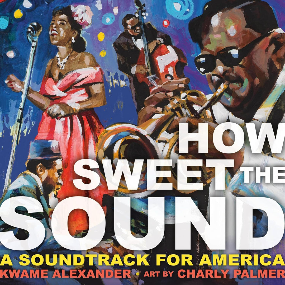 How Sweet the Sound: A Soundtrack for America by Kwame Alexander