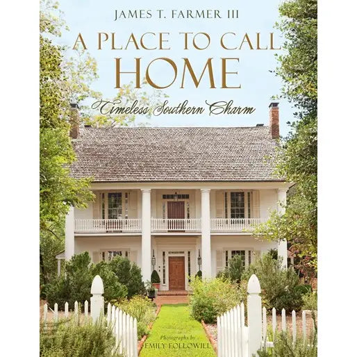 A Place to Call Home: Timeless Southern Charm by James T. Farmer II