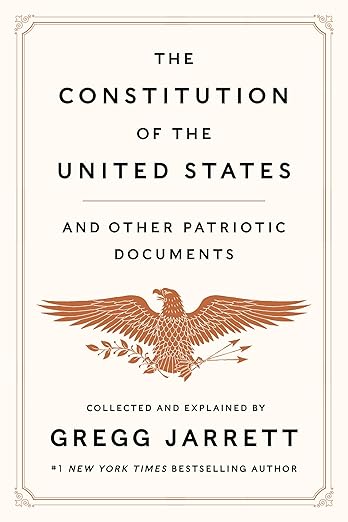 The Constitution of the United States and Other Patriotic Documents collected and explained by Gregg Jarrett