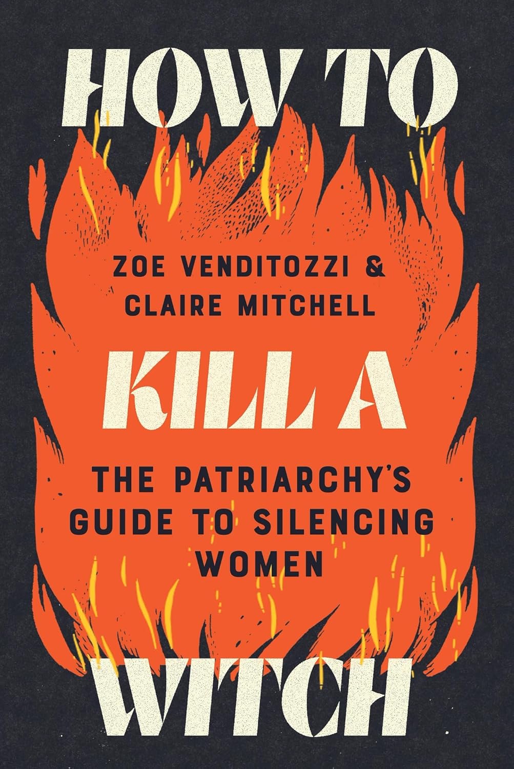 How to Kill a Witch: The Patriarchy's Guide to Silencing Women (Hardback)