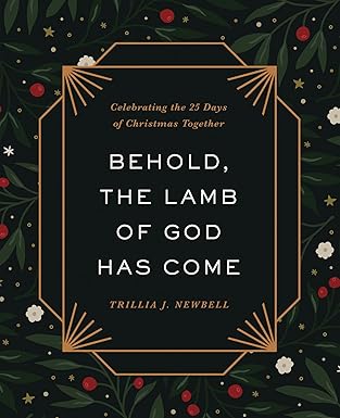 Behold, The Lamb of God Has Come by Trillia J. Newbell