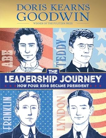 The Leadership Journey: How Four Kids Became President (Young Readers' Edition) by Doris Kearns Goodwin