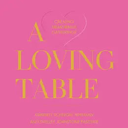 A Loving Table by Kimberly Schlegel Whitman and Shelley Johnstone Paschke