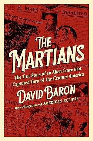 The Martians: The True Story of an Alien Craze that Captured Turn-of-the-Century America (Hardcover) by David Baron