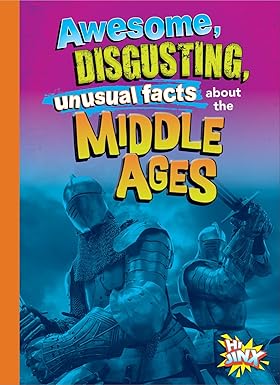 Awesome, Disgusting, Unusual Facts About the Middle Ages by Stephanie Bearce (Gross, Awesome History)