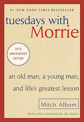 Tuesdays With Morrie: An Old Man, A Young Man, and Life's Greatest Lesson by Mitch Albom