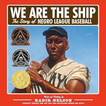 We are The Ship: The Story of Negro League Baseball by Kadir Nelson