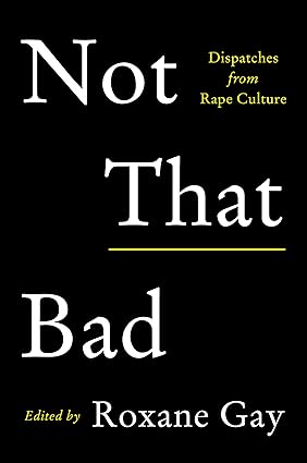 Not That Bad: Dispatches from Rape Culture edited by Roxane Gay