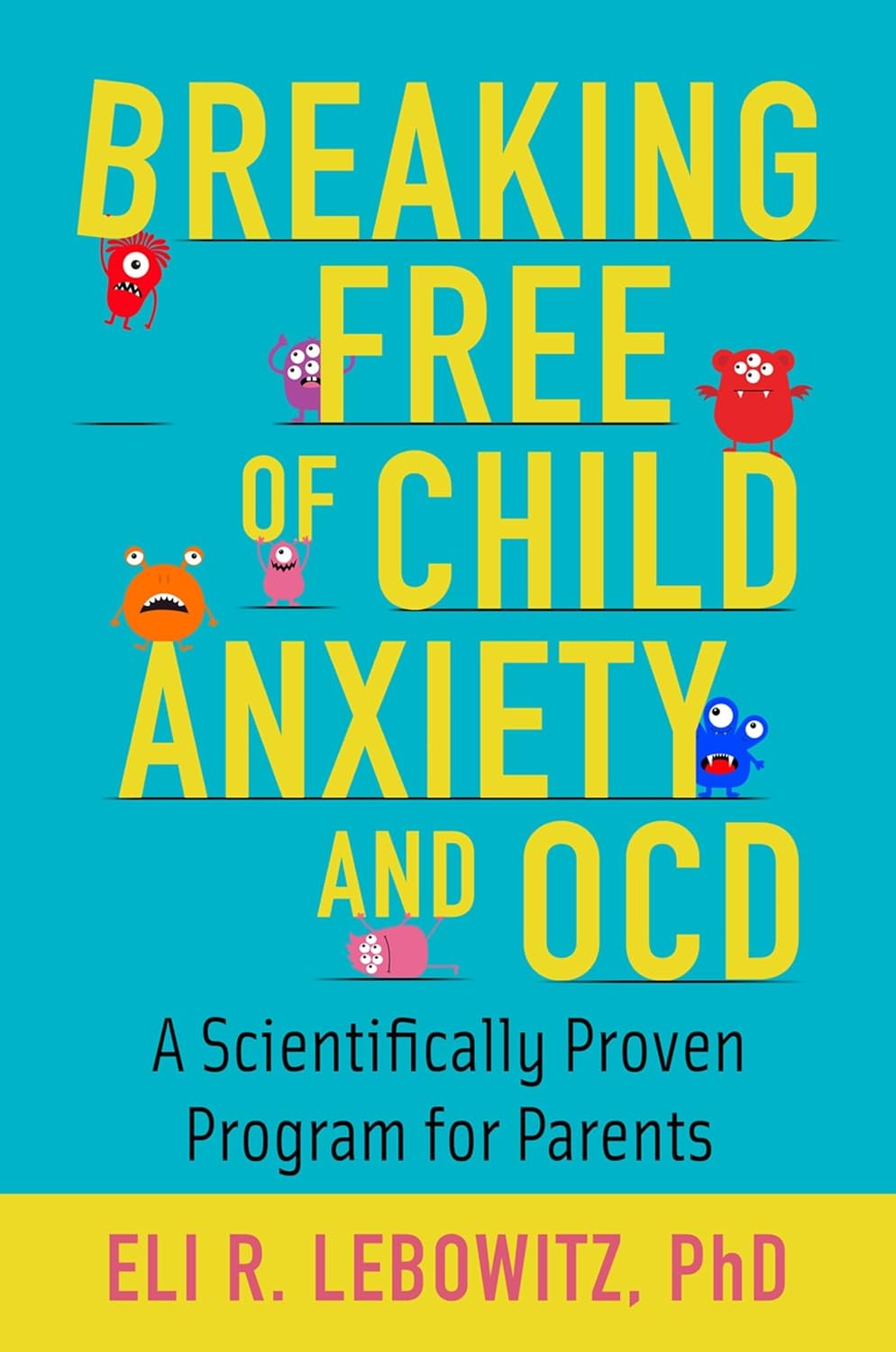 Breaking Free of Child Anxiety and OCD by Eli R. Lebowitz, PhD