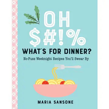 Oh $#!% What's For Dinner by Maria Sansone