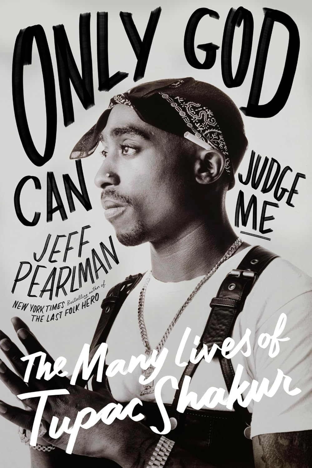 Only God Can Judge Me: The Many Lives of Tupac Shakur by Jeff Pearlman (Hardcover)