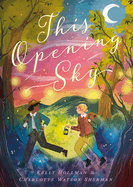 This Opening Sky by Kelly Hollman and Charlotte Watson Sherman