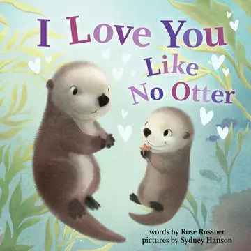 I Love You Like No Otter by Rose Rossner illustrated by Sydney Hanson