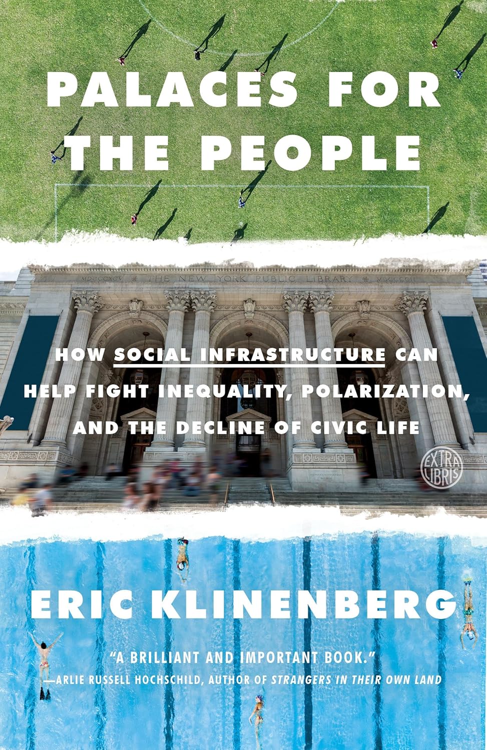 Palaces for the People: How Social Infrastructure Can Help Fight Inequality, Polarization, and the Decline of Civic Life by Eric Klinenberg