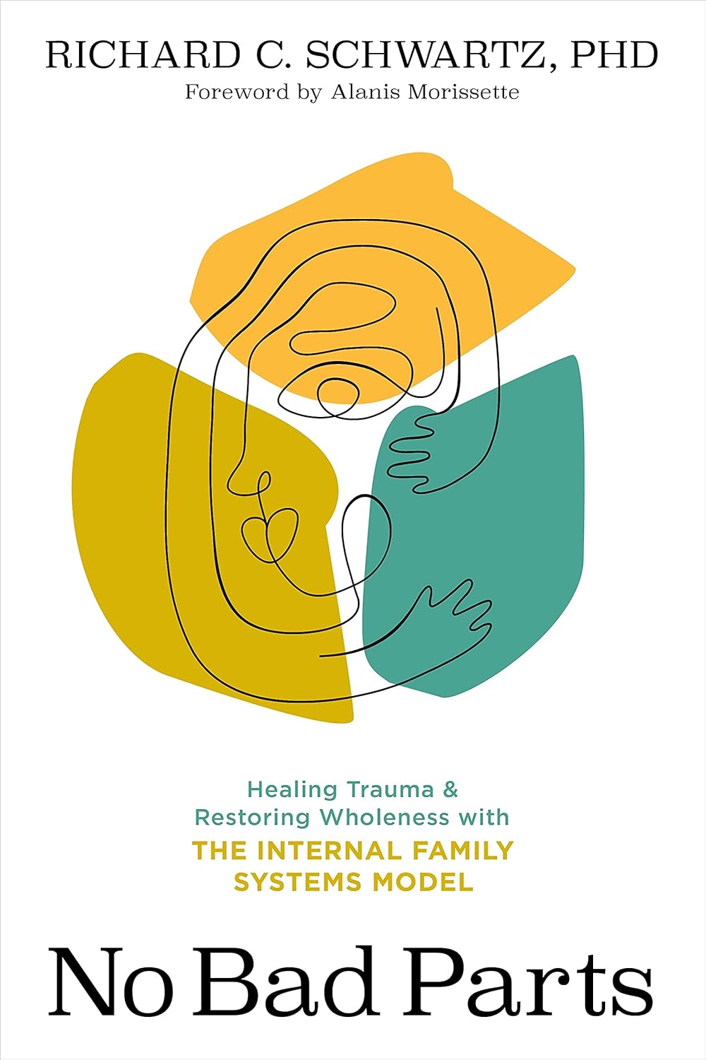 No Bad Parts: Healing Trauma & Restoring Wholeness with the Internal Family Systems Model by Richard C. Schwartz