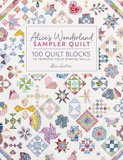 Alice' Wonderland Sampler Quilt: 100 Quilt Blocks to Improve Your Sewing Skills by Alice Caroline