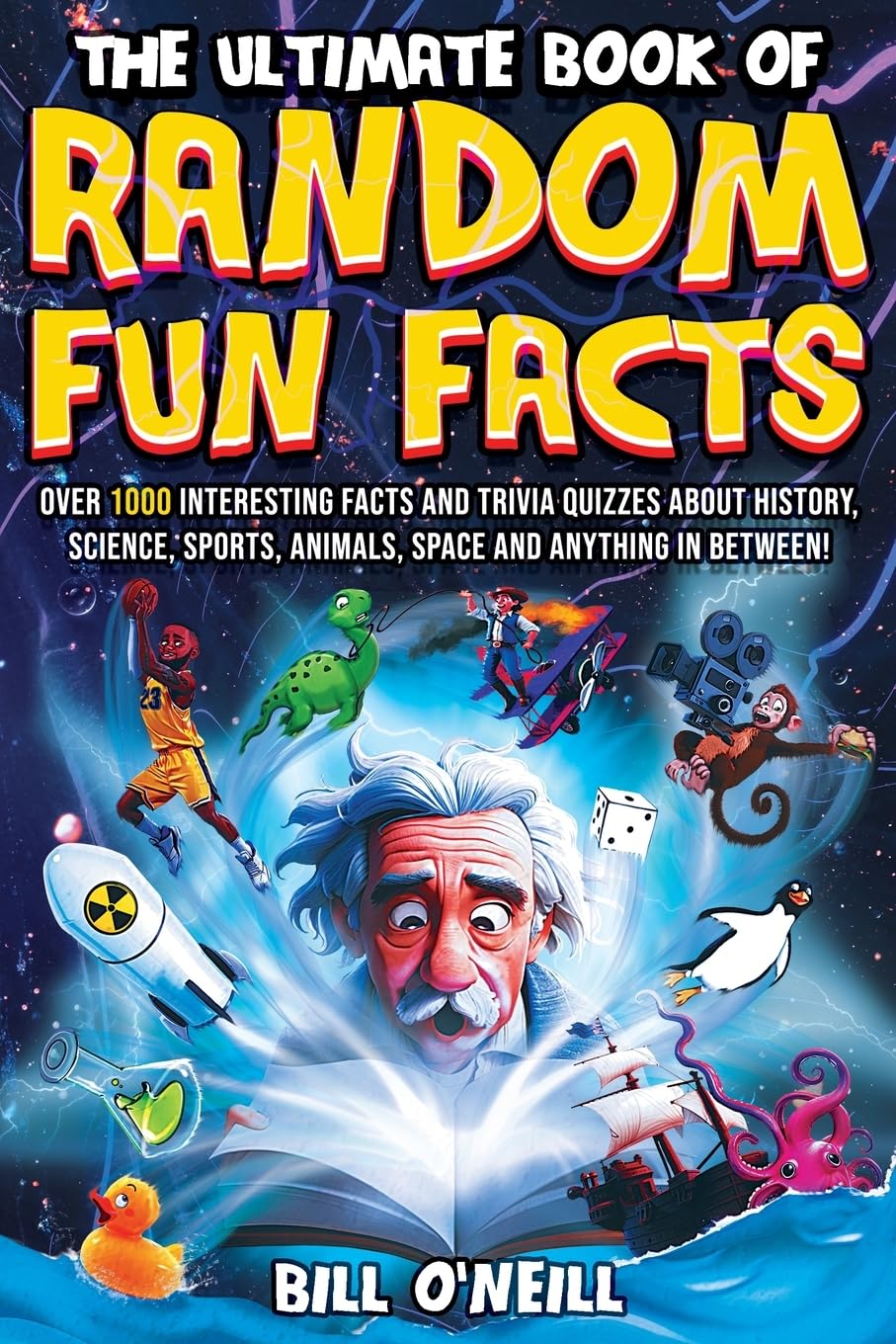 The Ultimate Book of Random Fun Facts: Over 1000 Interesting Facts and Trivia Quizzes About History, Science, Sports, Animals, Space, and Anything in Between by Bill O'Neill