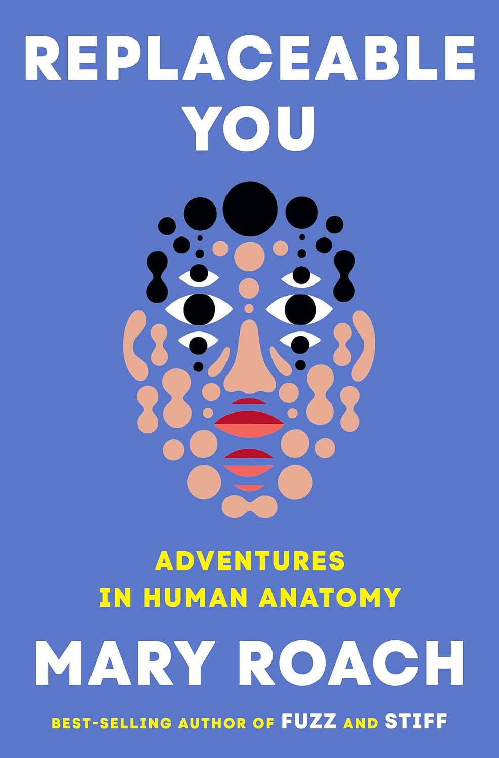 Replaceable You: Adventures in Human Anatomy by Mary Roach (Hardback)