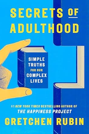 Secrets of Adulthood: Simple Truths for our Complex Lives by Gretchen Rubin