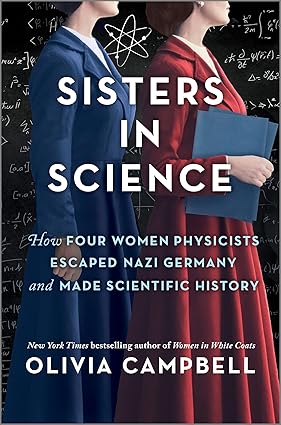 Sisters in Science: How Four Women Physicists Escaped Nazi Germany and Made Scientific History by Olivia Campbell