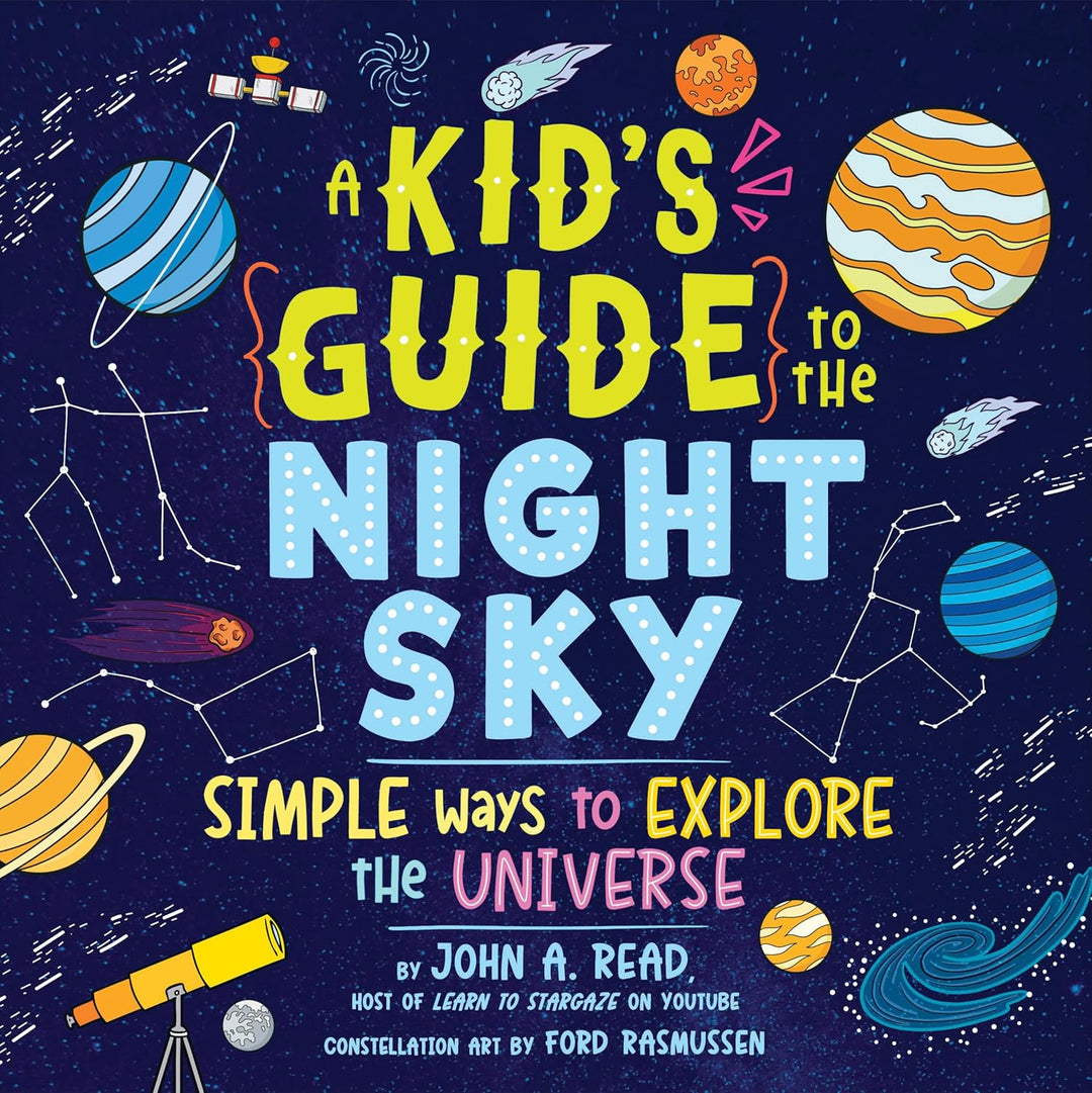 A Kid's Guide to the Night Sky: Simple Ways to Explore the Universe by John A. Read