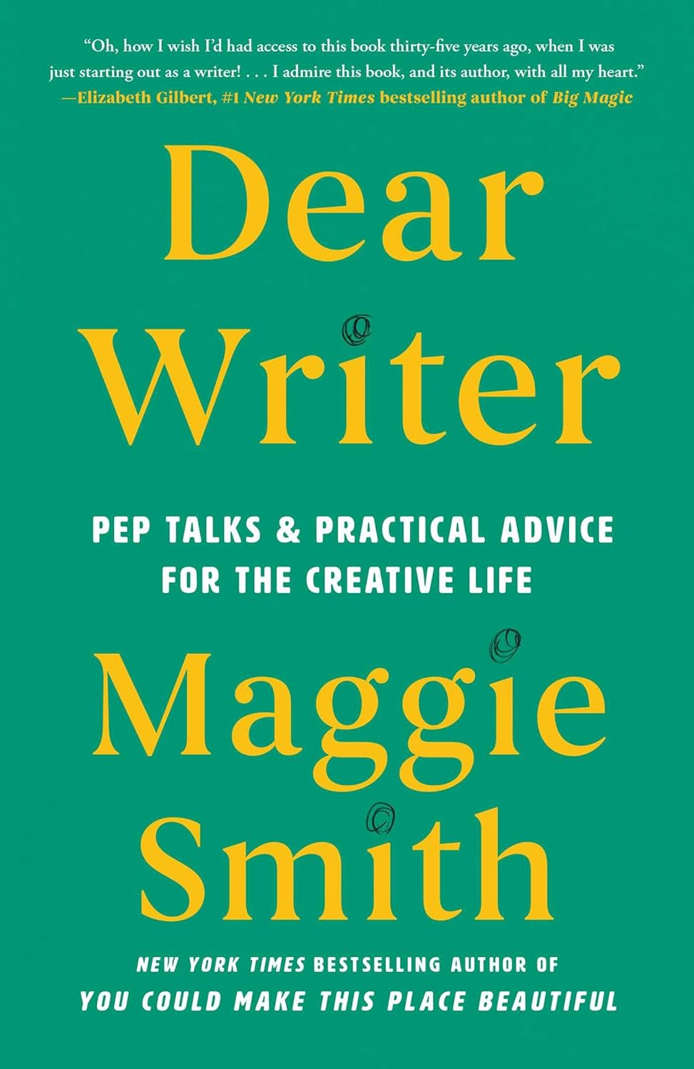 Dear Writer: Pep Talks and Practical Advice for the Creative Life by Maggie Smith