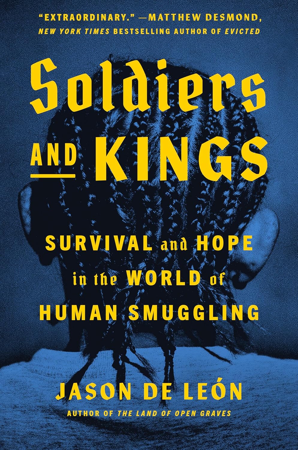 Soldiers and Kings: Survival and Hope in the World of Human Smuggling by Jason de Leon