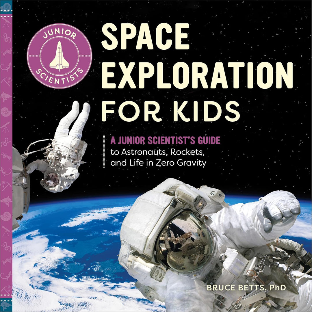 Space Exploration for Kids: A Junior Scientist's Guide by Bruce Betts, PhD