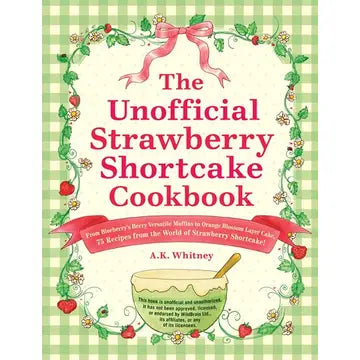 The Unofficial Strawberry Shortcake Cookbook by AK Whitney