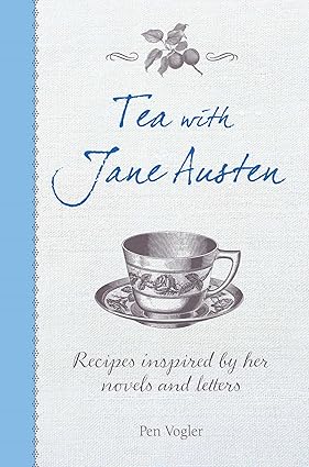 Tea with Jane Austen: Recipes Inspired by Her Novels and Letters by Pen Vogler (Hardcover)