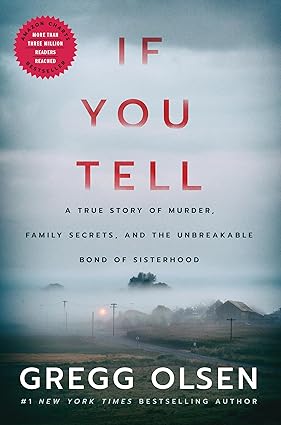 If You Tell: A True Story of Murder, Family Secrets, and the Unbreakable Bond of Sisterhood by Gregg Olsen