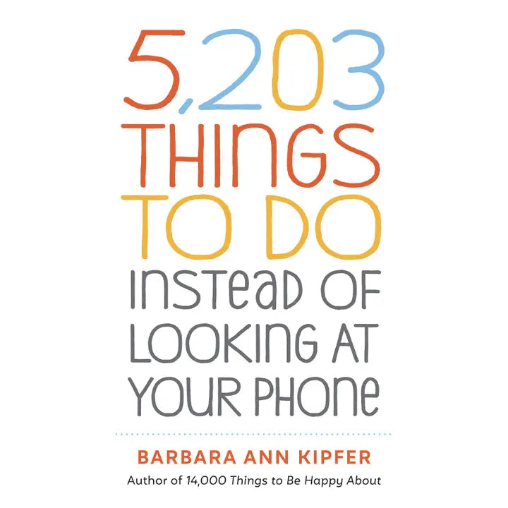 5203 Things to Do Instead of Looking at Your Phone by Barbara Ann Kipfer