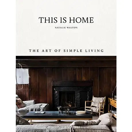 This Is Home: The Art of Simple Living by Natalie Walton