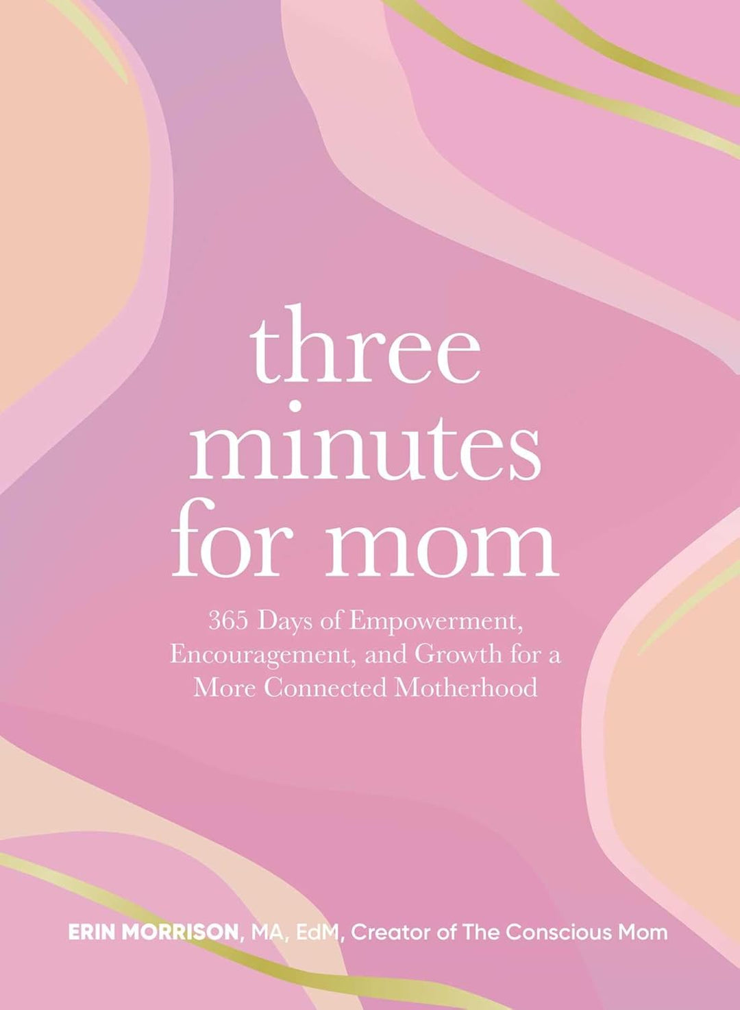 Three Minutes for Mom: 365 Days of Empowerment, Encouragement, and Growth for a More Connected Motherhood by Erin Morrison