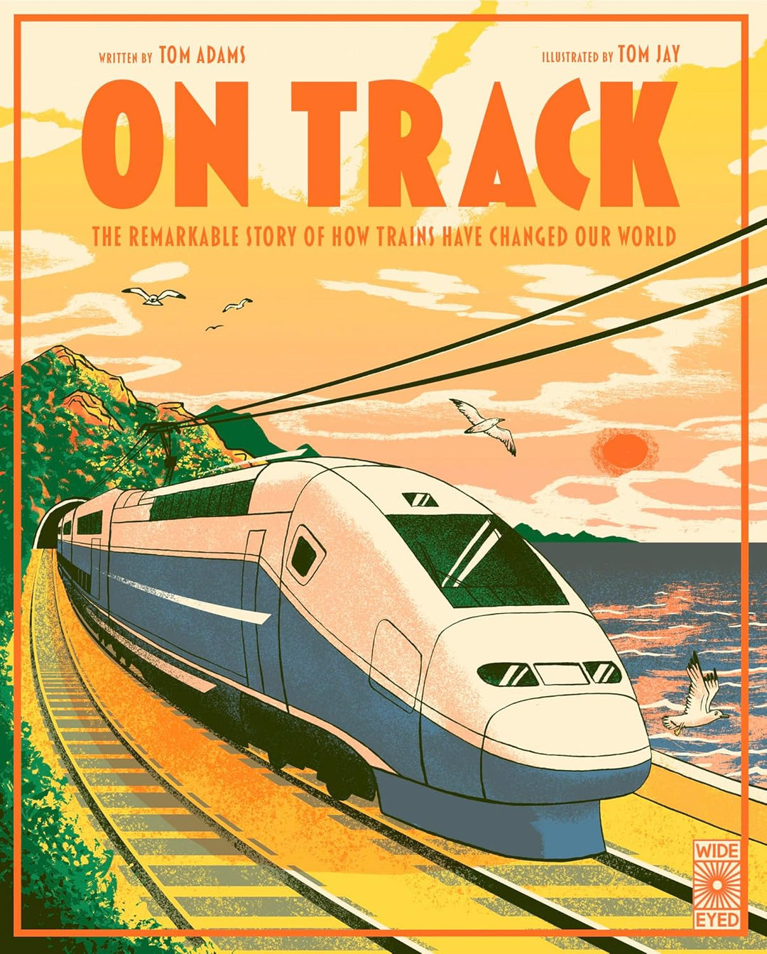 On Track: The Remarkable Story of How Trains Changed Our World by Tom Adams