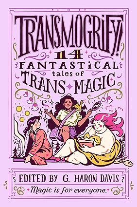 Transmogrify: 14 Fantastical Tales of Trans Magic edited by G. Haron Davis