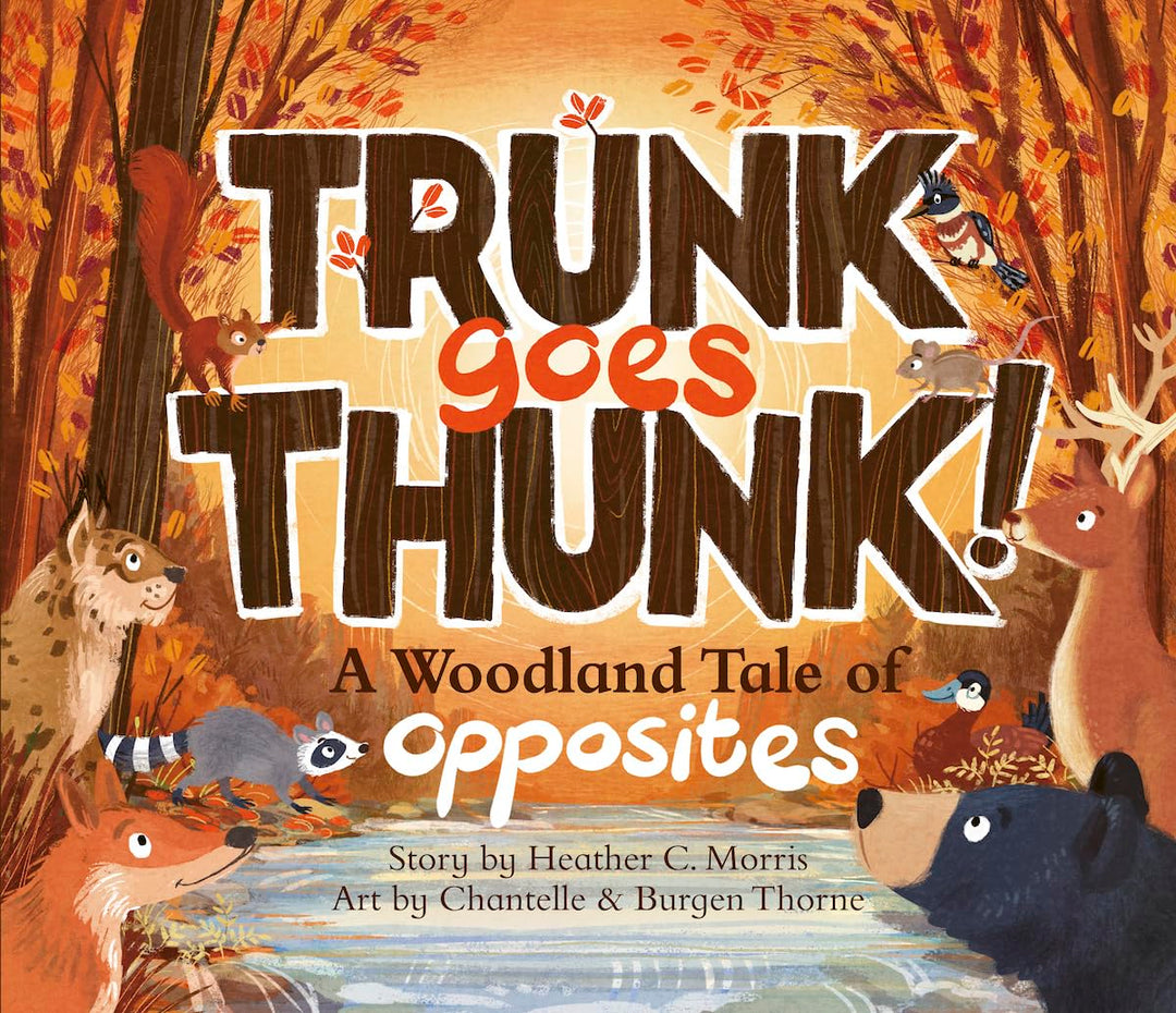 Trunk Goes Thunk: A Woodland Tale of Opposites by Heather C. Morris