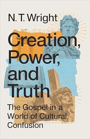 Creation, Power, and Truth by N. T. Wright
